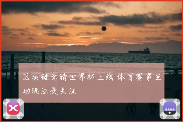 区块链竞猜世界杯上线 体育赛事互动玩法受关注